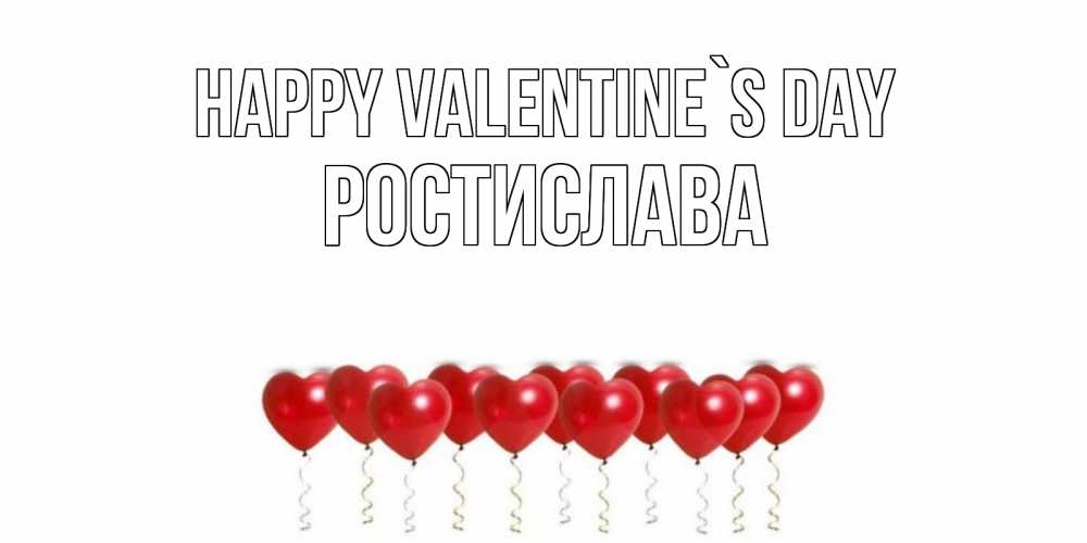 Greetings card с именем, Ростислава Happy Valentine`s Day Поздравляю с днем всех влюбленных тебя моя родная Greetings with text for free download 